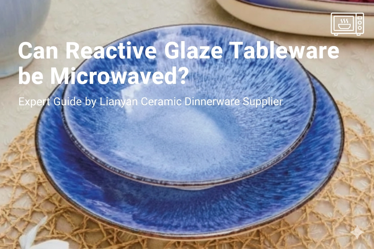 Может ли посуда с реактивной глазурью подвергаться микроволновой печи Руководство эксперта от поставщика керамической посуды Lianyuan